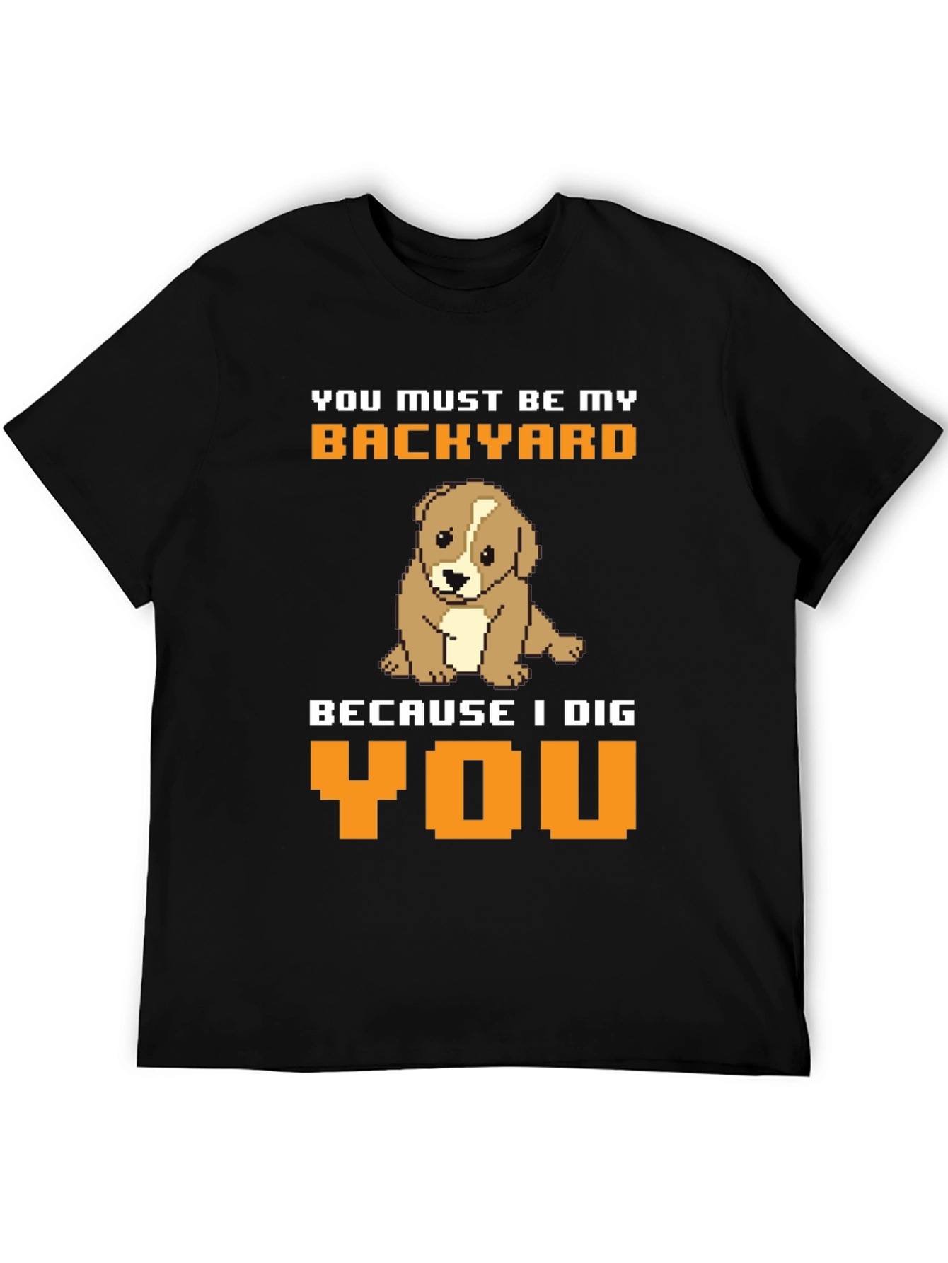 Dog Lover T-Shirt: You Must Be My Backyard Tee
