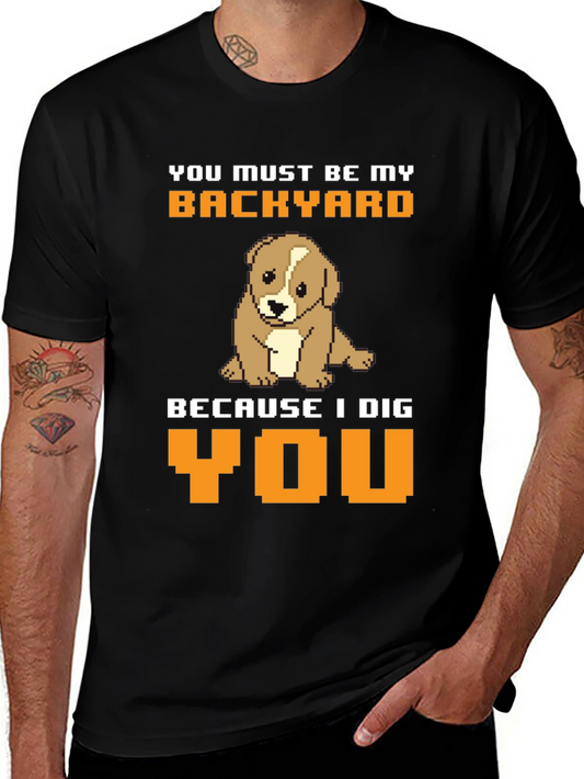 Dog Lover T-Shirt: You Must Be My Backyard Tee