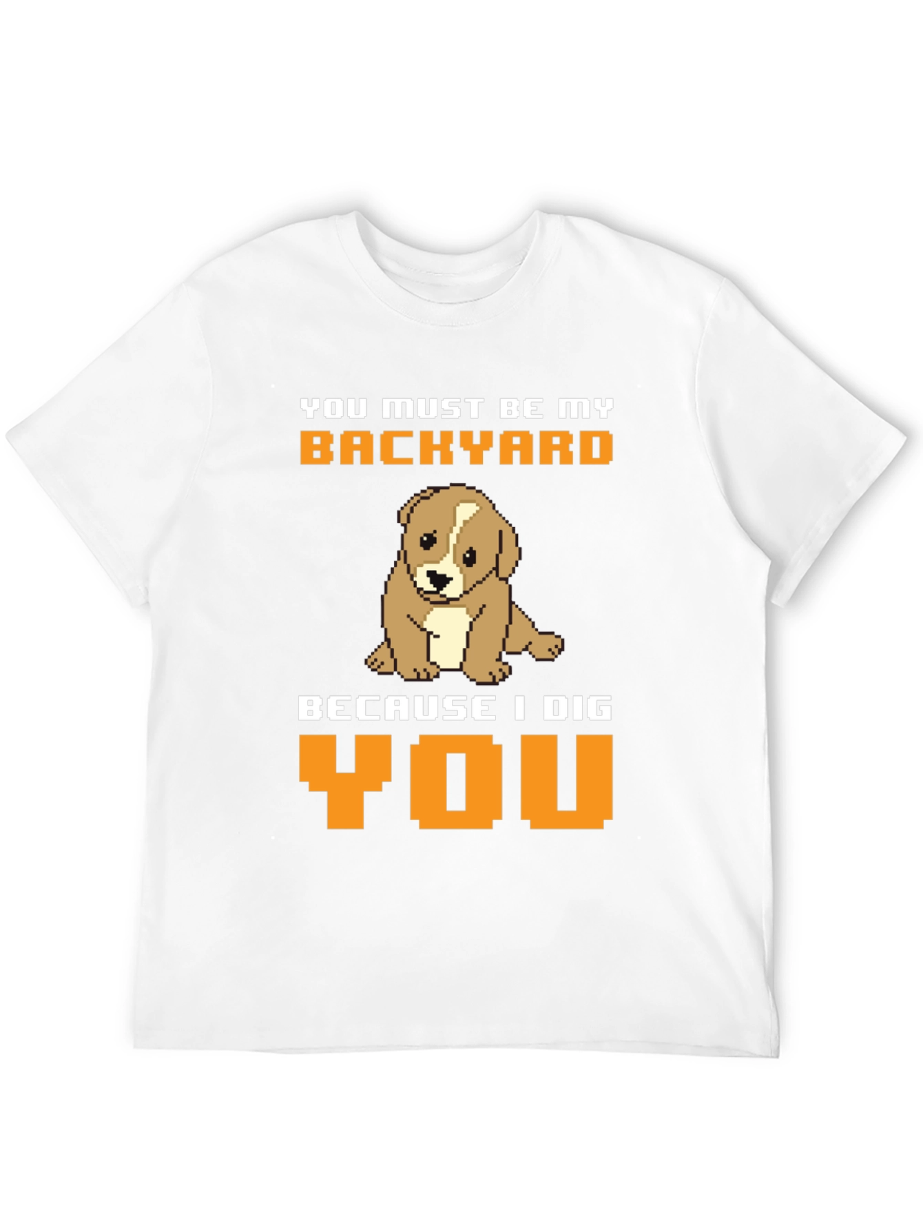 Dog Lover T-Shirt: You Must Be My Backyard Tee