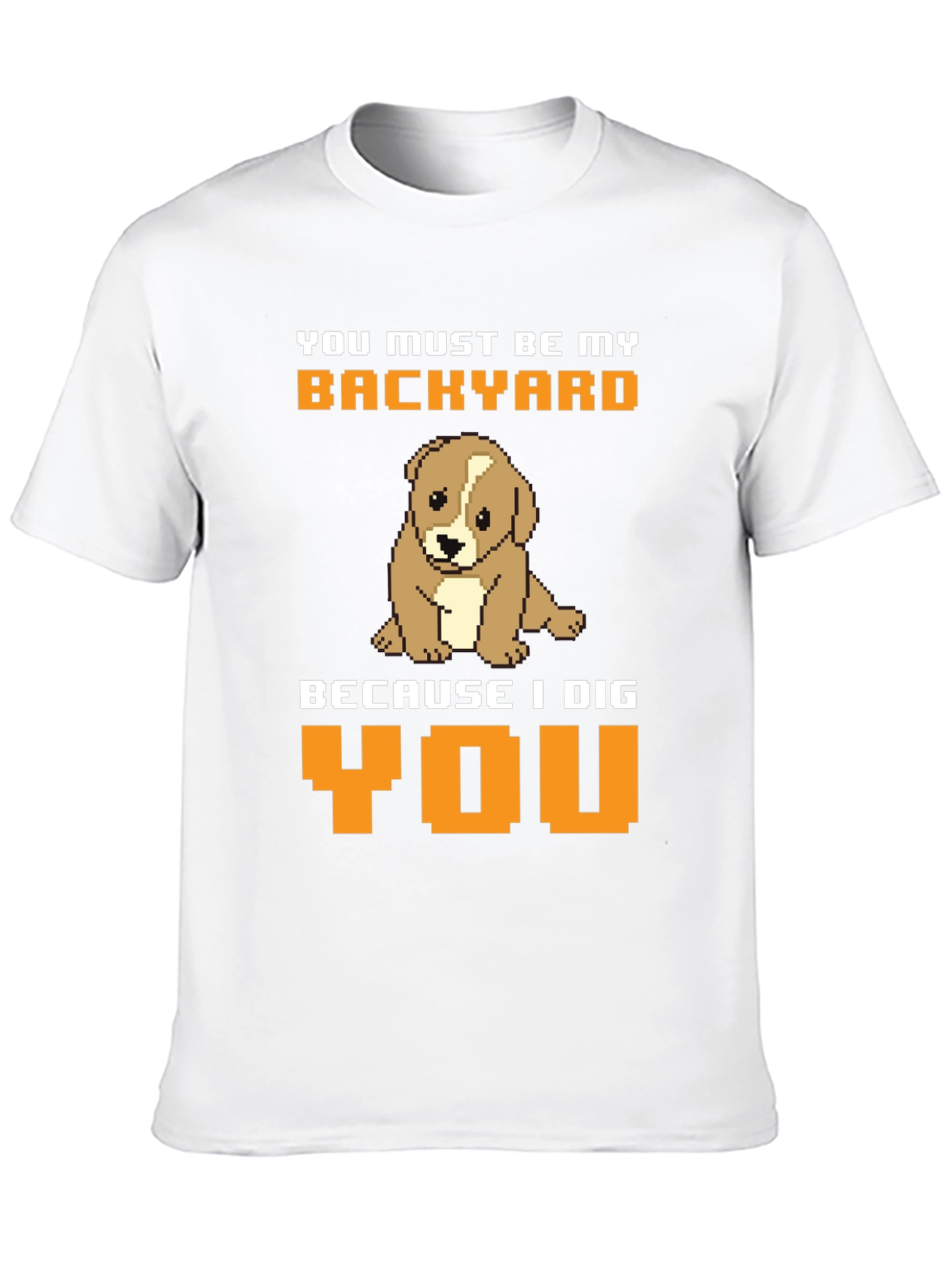 Dog Lover T-Shirt: You Must Be My Backyard Tee