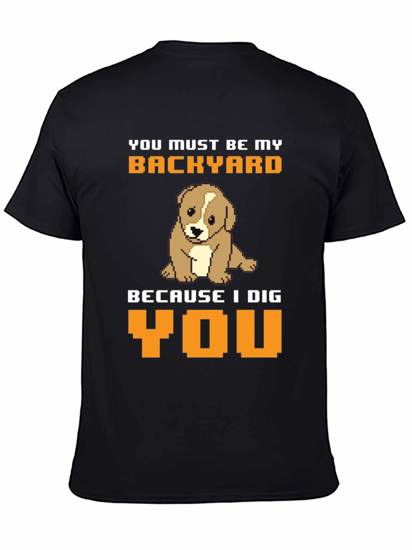 Dog Lover T-Shirt: You Must Be My Backyard Tee