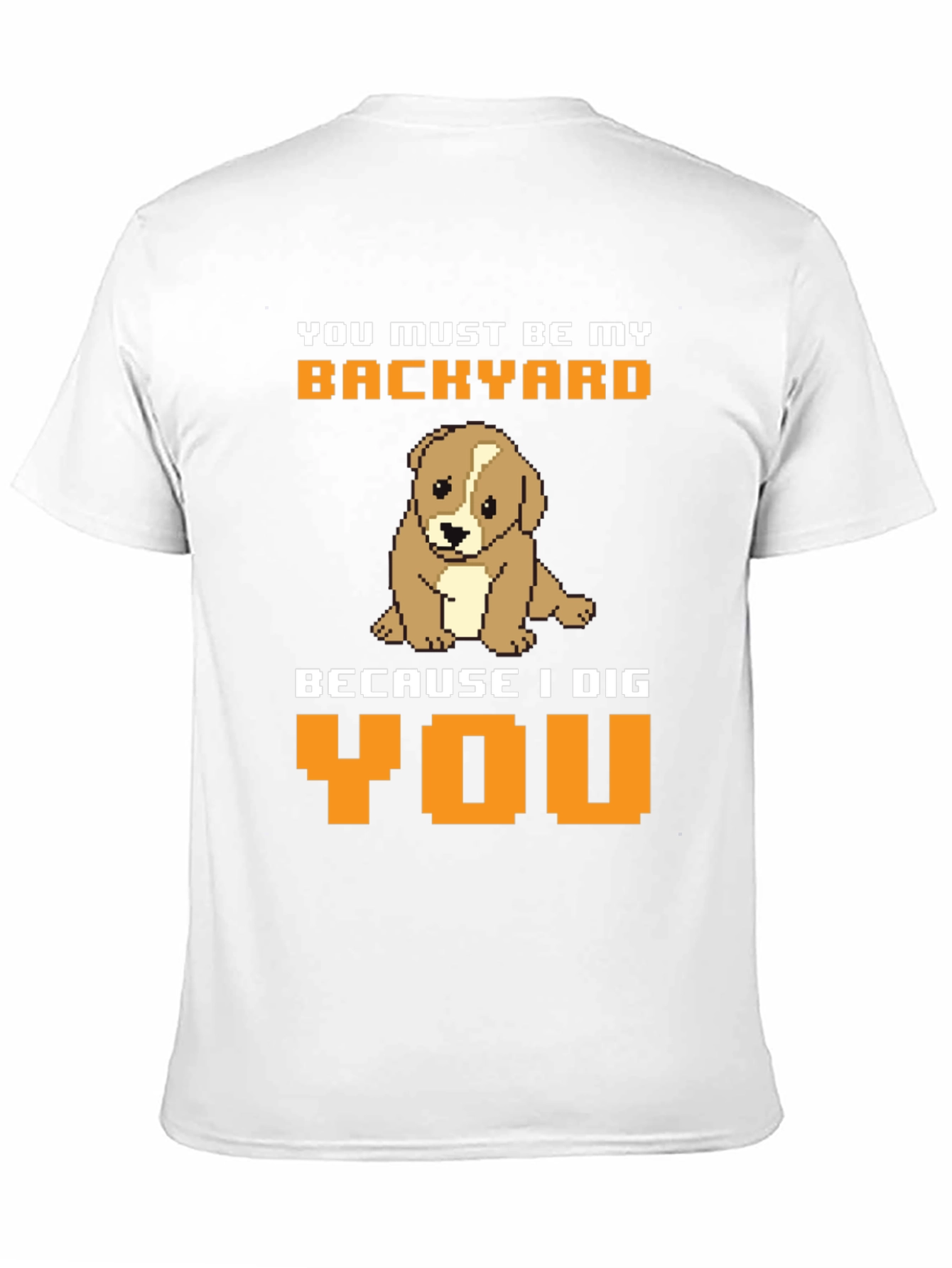 Dog Lover T-Shirt: You Must Be My Backyard Tee