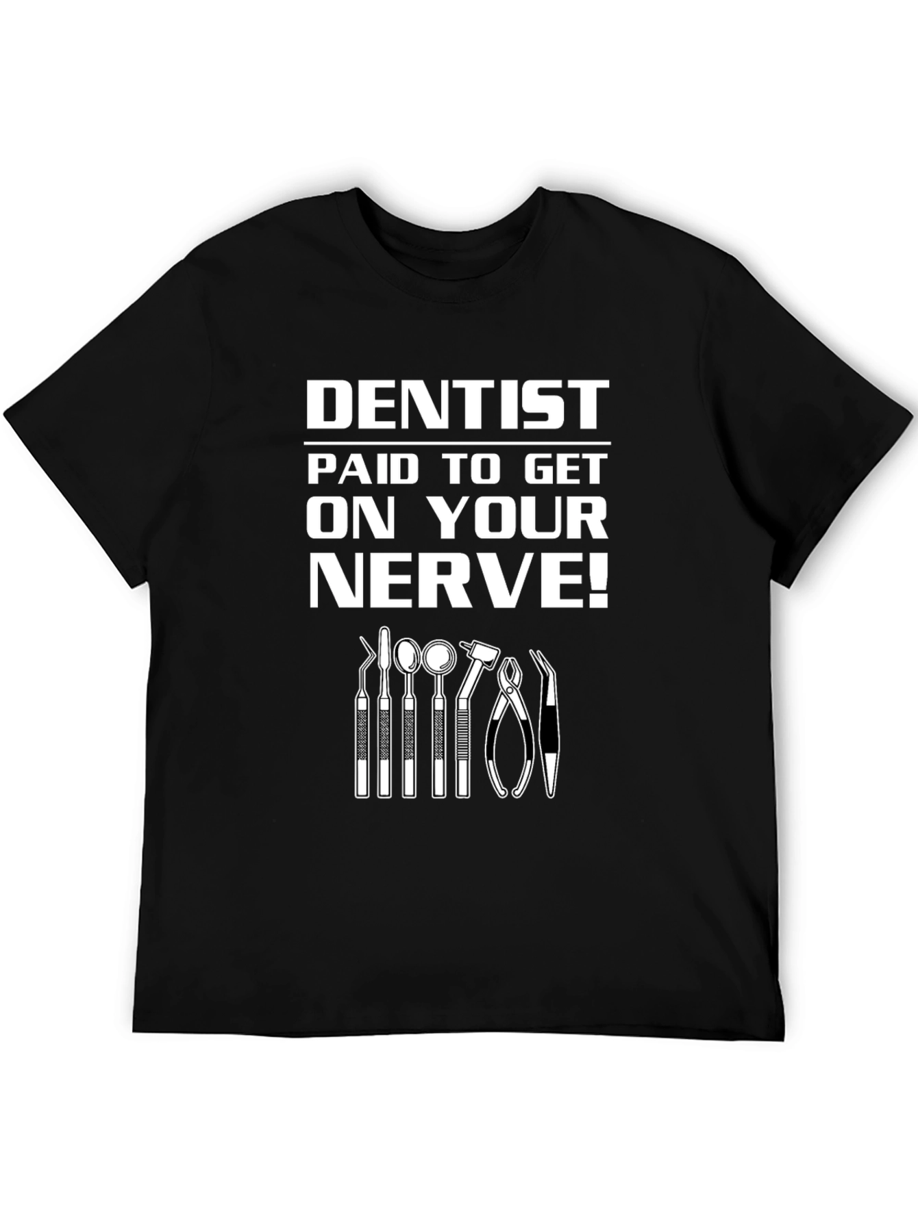 Dentist Paid to Get on Your Nerve! Graphic T-Shirt