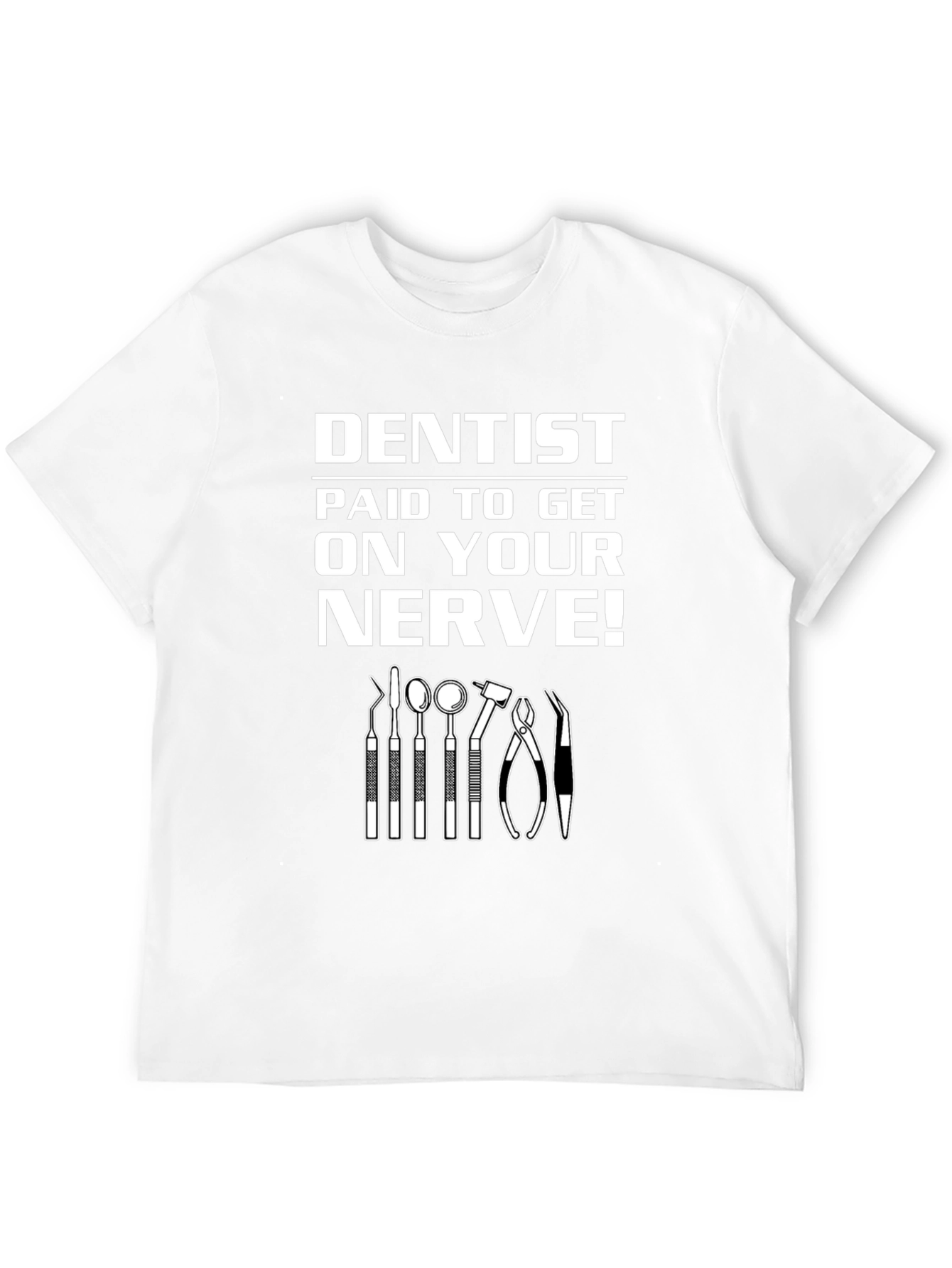 Dentist Paid to Get on Your Nerve! Graphic T-Shirt