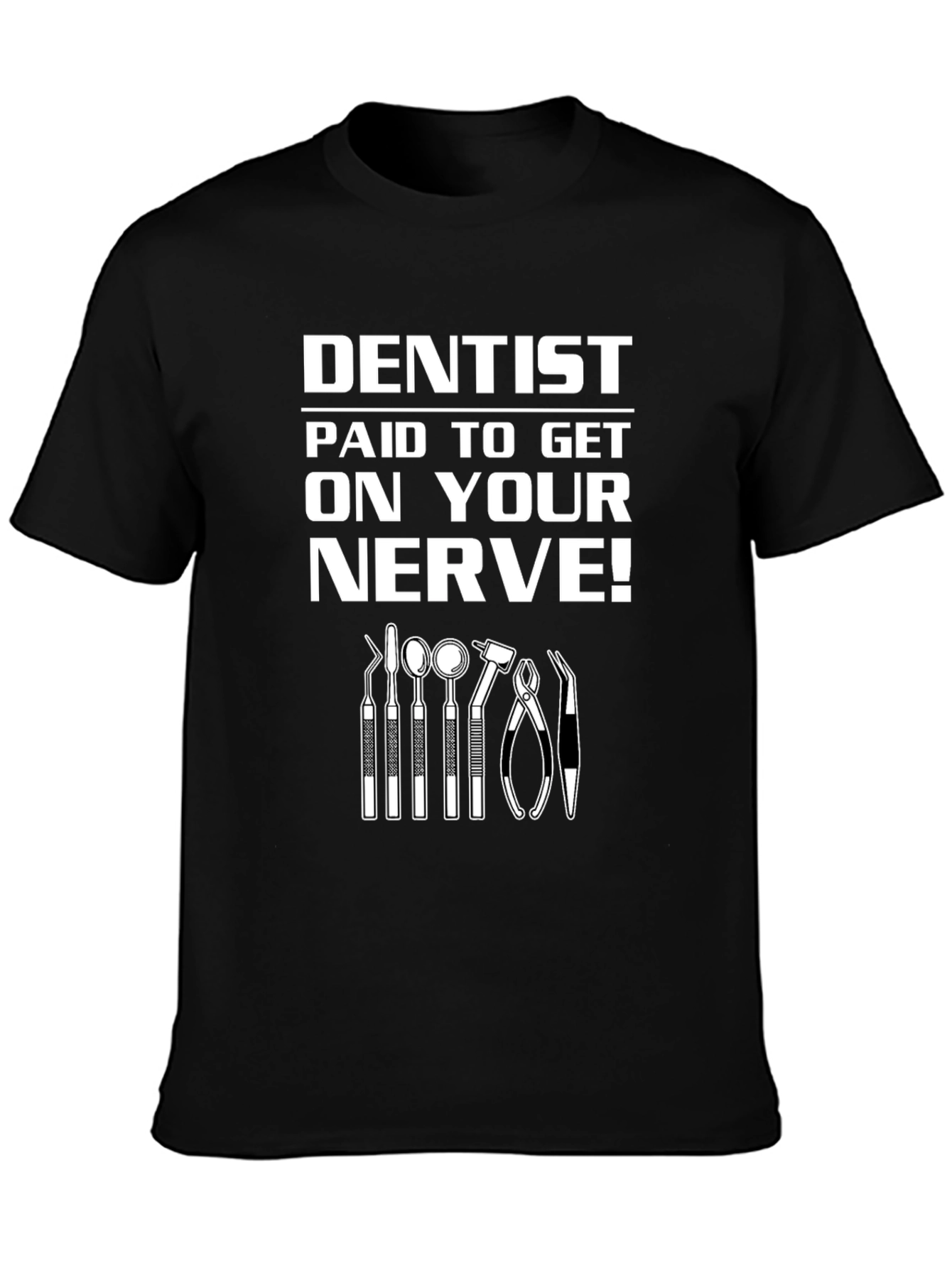 Dentist Paid to Get on Your Nerve! Graphic T-Shirt