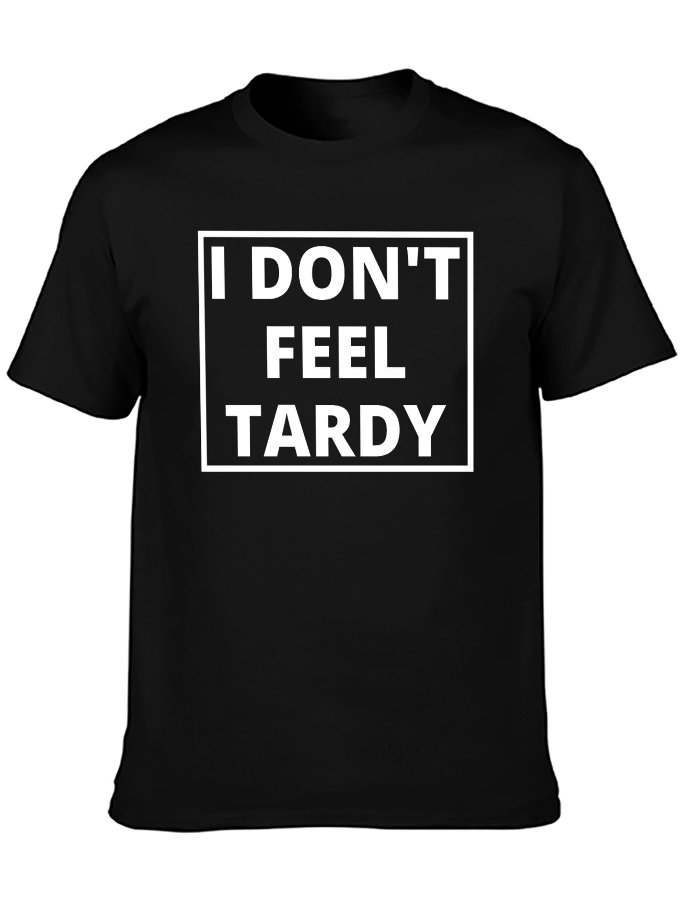 Funny I Dont Feel Tardy Graphic Tee