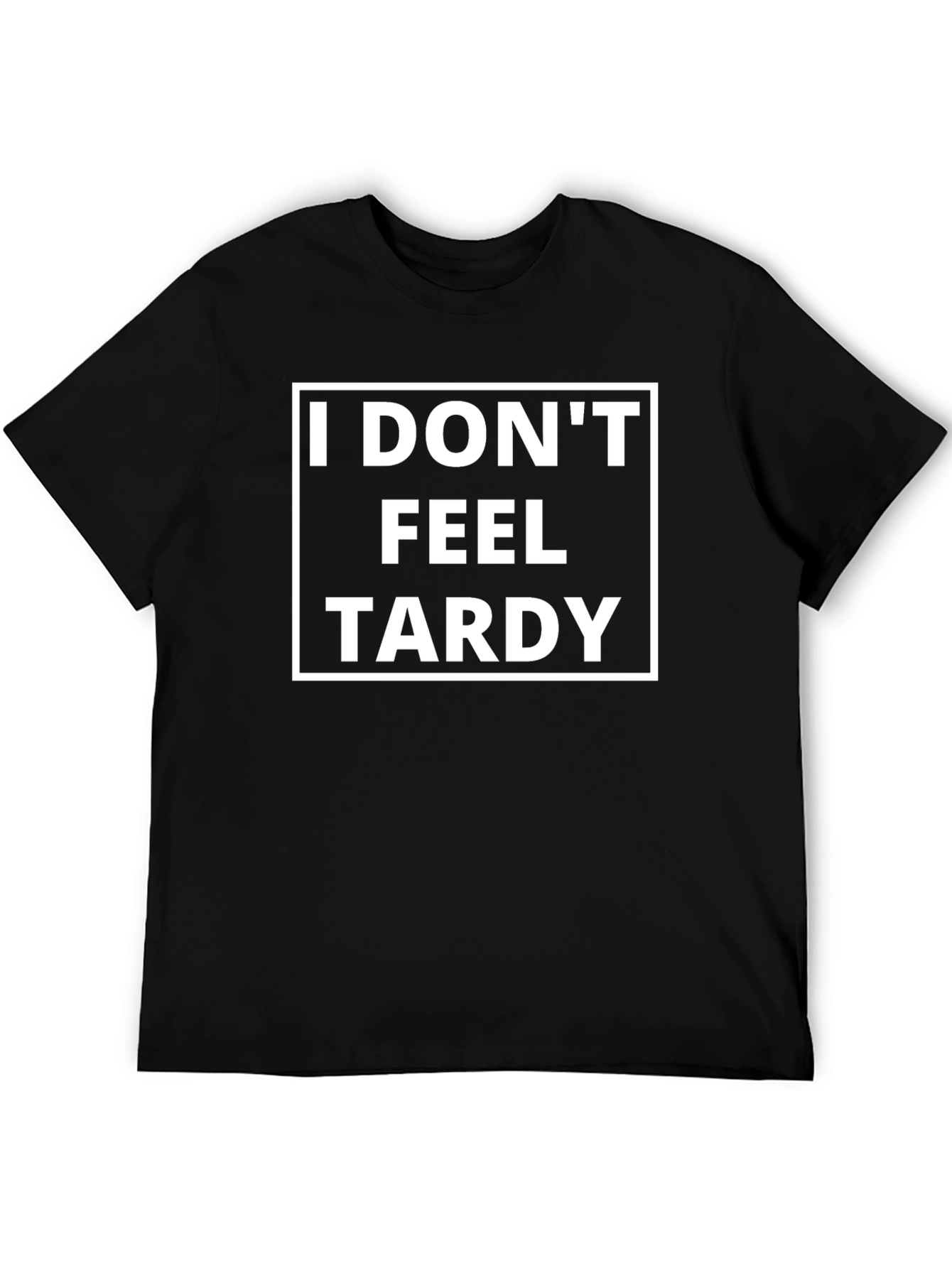 Funny I Dont Feel Tardy Graphic Tee
