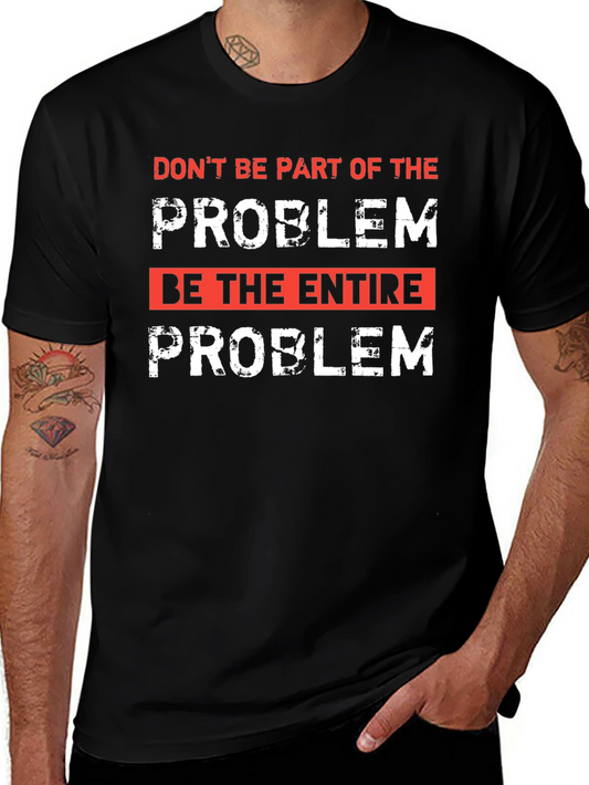 Be the Entire Problem Graphic T-Shirt